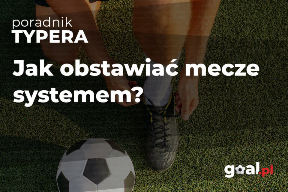 Jak obstawiać mecze systemem